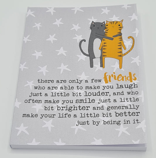 A6 Notebook with grey cover featuring white stars,  a drawing of two cats hugging and the text "There are only a few friends who are able to make you laugh just a little bit louder, and who often make you smile just a little bit brighter and generally make your life a little bit better just by being in it"