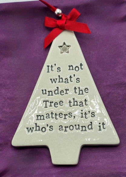 It's Not What's Under the Tree that Matters - Ceramic Christmas Decoration